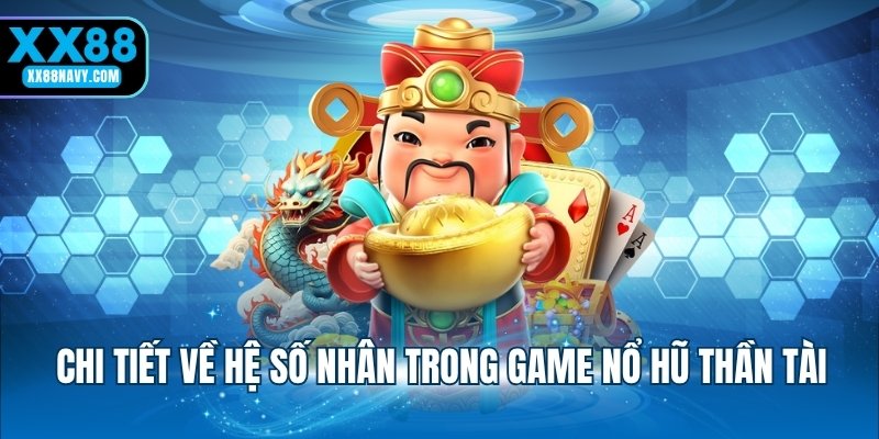 Chi tiết về hệ số nhân trong game nổ hũ thần tài