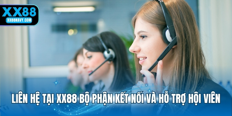 Liên hệ tại XX88 bộ phận kết nối và hỗ trợ hội viên