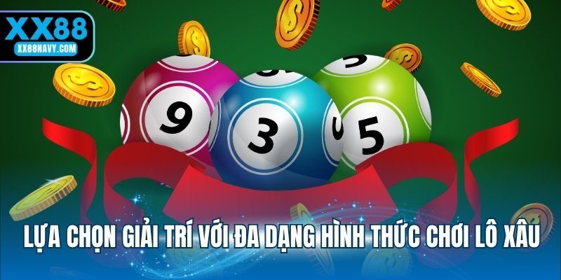 Lựa chọn giải trí với đa dạng hình thức chơi lô xâu