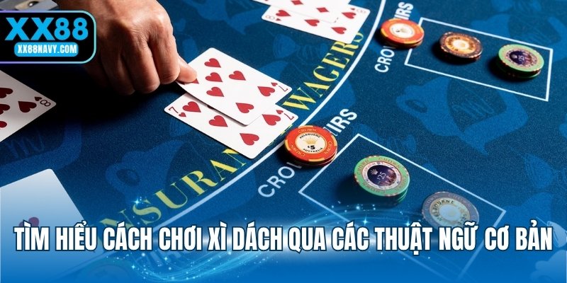 Tìm hiểu cách chơi xì dách qua các thuật ngữ cơ bản