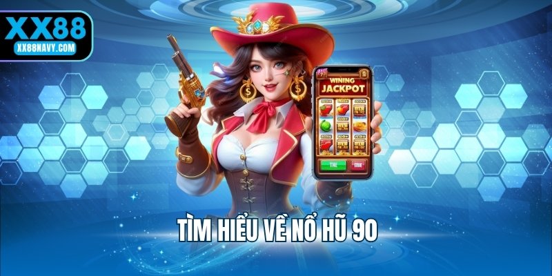 Tìm hiểu về nổ hũ 90